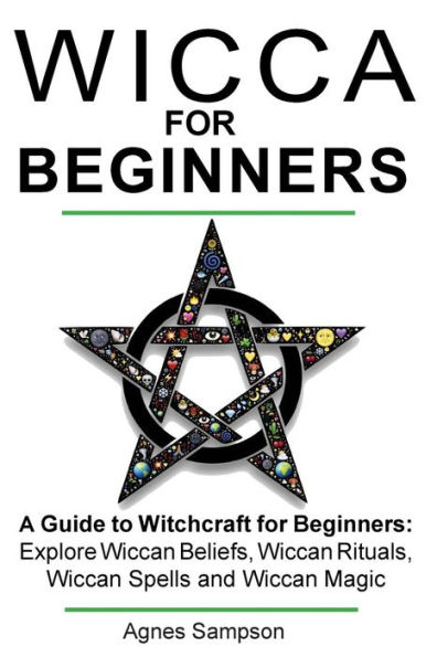 Wicca for Beginners: A guide to Witchcraft for beginners: Explore Wiccan Beliefs, Wiccan Rituals, Wiccan Spells and Wiccan Magic
