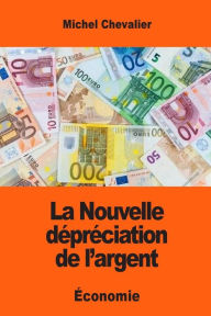 Title: La Nouvelle dï¿½prï¿½ciation de l'argent, Author: Michel Chevalier