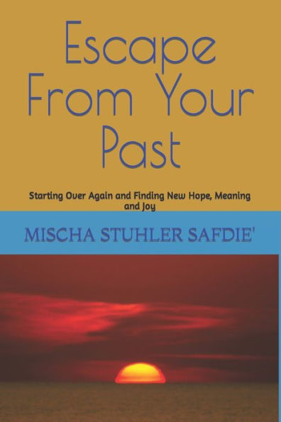 Escape From Your Past: Starting Over Again and Finding New Hope, Meaning and Joy