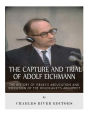 The Capture and Trial of Adolf Eichmann: The History of Israel's Abduction and Execution of the Holocaust's Architect