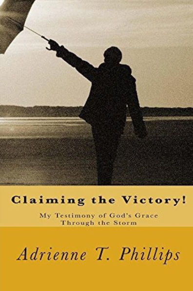 Claiming the Victory!: My Testimony of God's Grace Through Storm