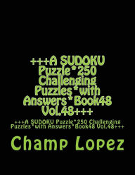 Title: +++A SUDOKU Puzzle*250 Challenging Puzzles*with Answers*Book48 Vol.48+++: +++A SUDOKU Puzzle*250 Challenging Puzzles*with Answers*Book48 Vol.48+++, Author: Champ Lopez