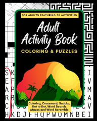 Title: Adult Activity Book Coloring and Puzzles: For Adults Featuring 50 Activities: Coloring, Crossword, Sudoku, Dot to Dot, Word Search, Mazes and Word Scramble, Author: Adult Activity Books