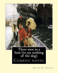 Title: Three men in a boat (to say nothing of the dog) By: Jerome K. Jerome, illustrated By: A. Frederics: Comedy novel (Frederics, A., active 1877-1889), Author: A. Frederics