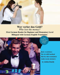 Title: Wer verlor das Geld? Who lost the money?: Das Erste Deutsche Lesebuch für Stufen A1 und A2 Zweisprachig mit Deutsch-Englischer Übersetzung First German Reader for Beginner and Elementary Level Bilingual with German-English Translation, Author: Adelina Donelly