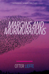 Title: Margins and Murmurations: Transfeminism. Sex work. Time travel., Author: Otter Lieffe