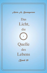 Title: Das Licht, die Quelle des Lebens - Band 29, Author: Alois a Baumgartner