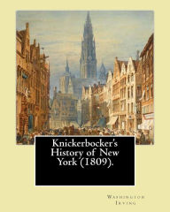 Title: Knickerbocker's History of New York (1809). By: Washington Irving: Washington Irving (April 3, 1783 - November 28, 1859) was an American short story writer, essayist, biographer, historian, and diplomat of the early 19th century., Author: Washington Irving
