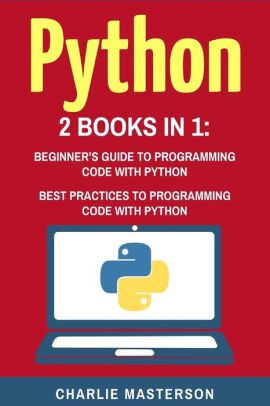 Python: 2 Books in 1: Beginner's Guide + Best Practices to Programming ...