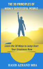 The 30 Principles of Highly Successful People: Learn the 30 Ways to Jump-Start Your Greatness Now!