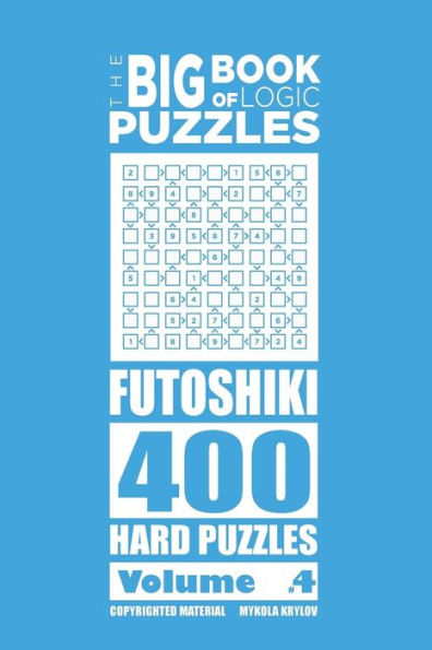 The Big Book of Logic Puzzles - Futoshiki 400 Hard (Volume 4)