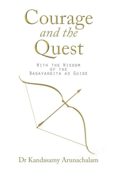 Courage and the Quest: With the Wisdom of the Bagavadgita as Guide