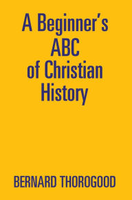 Title: A Beginner'S Abc of Christian History, Author: Bernard Thorogood
