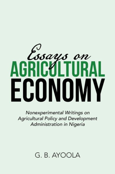 Essays on Agricultural Economy: Nonexperimental Writings Policy and Development Administration Nigeria