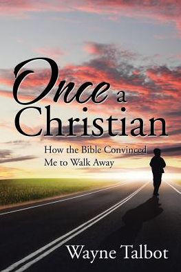 Once a Christian: How the Bible Convinced Me to Walk Away