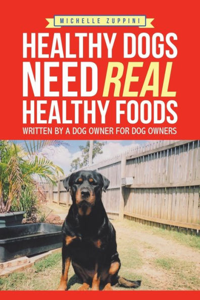 Healthy Dogs Need Real Foods: Written by a Dog Owner for Owners