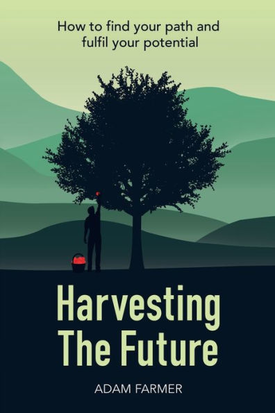 Harvesting the Future: How to Find Your Path and Fulfil Potential