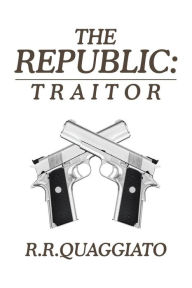 Title: The Republic: Traitor, Author: R R Quaggiato