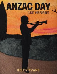 Title: Anzac Day: Lest We Forget, Author: Helen Evans