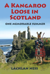 Title: A Kangaroo Loose in Scotland: One Memorable Summer, Author: Lachlan Ness