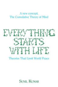 Title: Everything Starts with Life: Theories That Limit World Peace, Author: Sunil Kumar