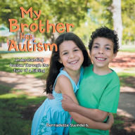 Title: My Brother Has Autism: Understanding Autism Through the Eyes of a Sibling, Author: Bernadette Swindells