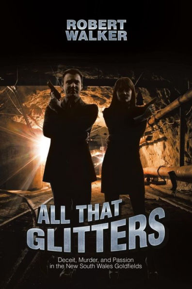 All That Glitters: Deceit, Murder, and Passion the New South Wales Goldfields