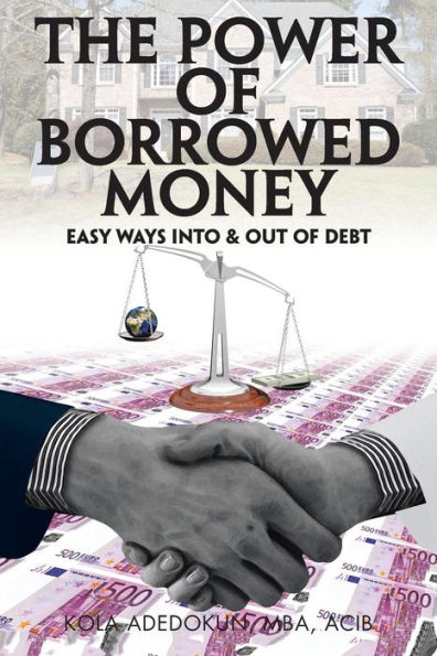 The Power of Borrowed Money: Easy Ways into & out Debt