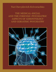 Title: The Medical-Social and the Forensic-Psychiatric Aspects of Gerontology and Geriatric Psychiatry, Author: Yuri Davydovich Krivoruchko