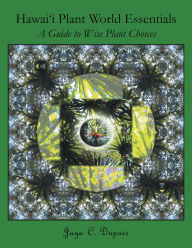 Title: Hawai'i Plant World Essentials: A Guide to Wise Plant Choices, Author: Treadles