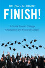 Finish!: A Guide Toward College Graduation and Personal Success