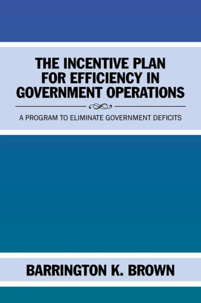 The Incentive Plan for Efficiency in Government Operations: A Program to Eliminate Government Deficits