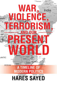 Title: War, Violence, Terrorism, and Our Present World: A Timeline of Modern Politics, Author: Vice Versa