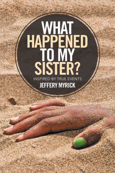 What Happened to My Sister?: Inspired by True Events