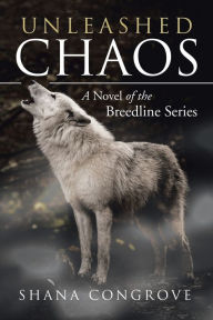 Title: Unleashed Chaos: A Novel of the Breedline Series, Author: Shana Congrove