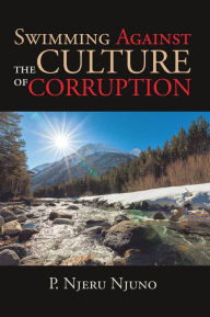 Title: Swimming Against the Culture of Corruption, Author: P. Njeru Njuno