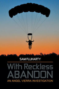 Title: With Reckless Abandon: An Angel Vierra Investigation, Author: Sam Fluharty