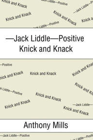 Title: --Jack Liddle--Positive Knick and Knack, Author: Anthony Mills