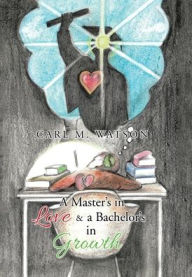 Title: A Master's in Love & a Bachelor's in Growth, Author: Carl M Watson