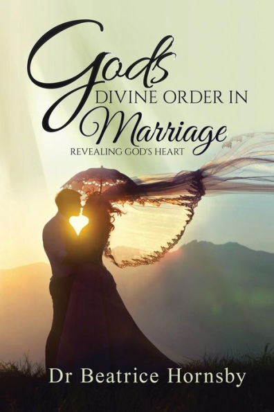 God's Divine Order Marriage . .: Revealing Heart.