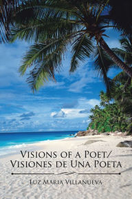 Title: Visions of a Poet/Visiones De Una Poeta, Author: Luz Maria Villanueva