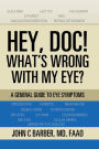 Hey, Doc! What'S Wrong with My Eye?: A General Guide to Eye Symptoms