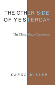 Title: The Other Side of Yesterday: The China Maya Connection, Author: Carol Miller