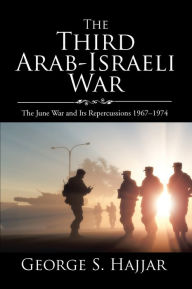 Title: The Third Arab-Israeli War: The June War and Its Repercussions 1967-1974, Author: George S. Hajjar