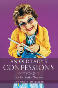 Title: An Old Lady's Confessions: Tips for Senior Women, Author: Reva Spiro Luxenberg