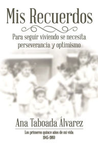 Title: Mis Recuerdos: Los Primeros Quince Años De Mi Vida 1945-1960, Author: Ana Taboada Álvarez