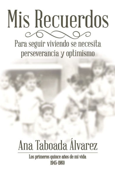 Mis Recuerdos: Los Primeros Quince Años De Mi Vida 1945-1960