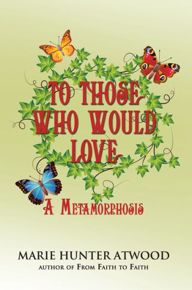 To Those Who Would Love: A Metamorphosis