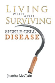 Title: Living with and Surviving Sickle Cell Disease, Author: Juanita McClain