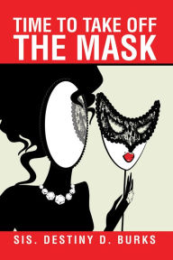 Title: Time to Take off the Mask, Author: Sis. Destiny D. Burks